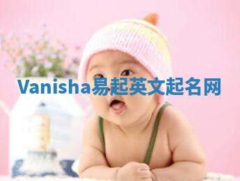 Vanisha易起英文起名网 Vanisha易起英文起名网